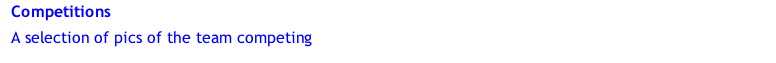 Competitions A selection of pics of the team competing