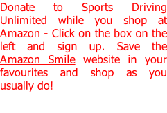 Donate to Sports Driving Unlimited while you shop at Amazon - Click on the box on the left and sign up. Save the Amazon Smile website in your favourites and shop as you usually do!